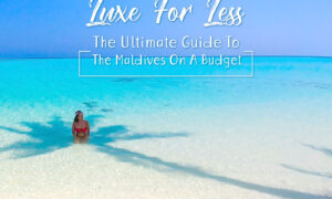 LUXE FOR LESS – THE ULTIMATE GUIDE TO THE MALDIVES ON A BUDGET